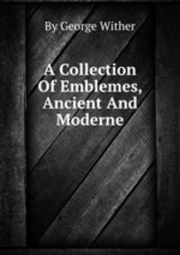 A Collection Of Emblemes, Ancient And Moderne