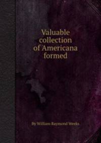Valuable collection of Americana formed