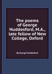 The poems of George Huddesford, M.A., late fellow of New College, Oxford