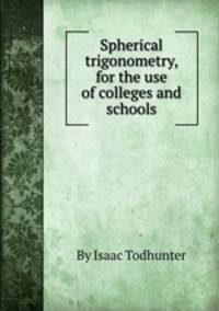 Spherical trigonometry, for the use of colleges and schools