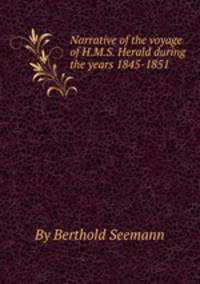 Narrative of the voyage of H.M.S. Herald during the years 1845-1851