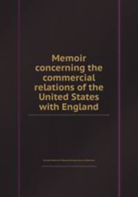 Memoir concerning the commercial relations of the United States with England