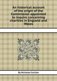 An historical account of the origin of the Commission appointed to inquire concerning charities in England and Wales