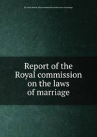 Report of the Royal commission on the laws of marriage