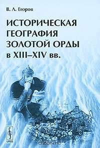 Историческая география Золотой Орды в XIII--XIV веках - 3 изд.