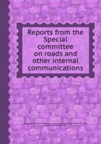 Reports from the Special committee on roads and other internal communications