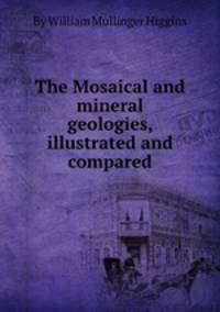 The Mosaical and mineral geologies, illustrated and compared
