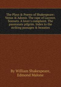 The Plays & Poems of Shakespeare: Venus & Adonis. The rape of Lucrece. Sonnets. A lover