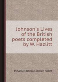 Johnson`s Lives of the British poets completed by W. Hazlitt