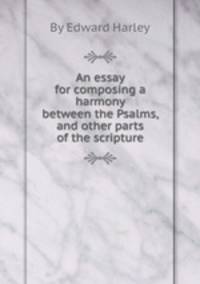 An essay for composing a harmony between the Psalms, and other parts of the scripture