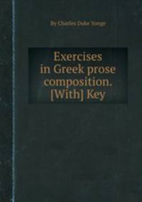 Exercises in Greek prose composition. [With] Key