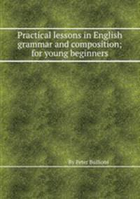 Practical lessons in English grammar and composition; for young beginners
