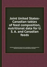 Joint United States- Canadian tables of feed composition, nutritional data for U. S. A. and Canadian feeds
