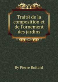 Traitй de la composition et de l`ornement des jardins