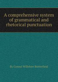 A comprehensive system of grammatical and rhetorical punctuation