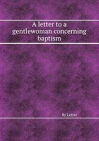 A letter to a gentlewoman concerning baptism