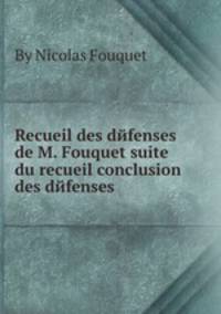 Recueil des dйfenses de M. Fouquet suite du recueil conclusion des dйfenses