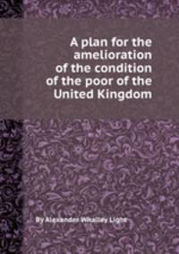 A plan for the amelioration of the condition of the poor of the United Kingdom
