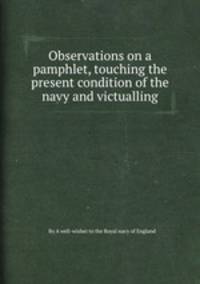 Observations on a pamphlet, touching the present condition of the navy and victualling