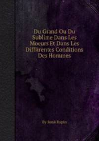 Du Grand Ou Du Sublime Dans Les Moeurs Et Dans Les Diffйrentes Conditions Des Hommes