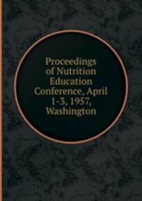 Proceedings of Nutrition Education Conference, April 1-3, 1957, Washington