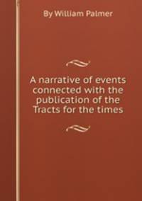 A narrative of events connected with the publication of the Tracts for the times