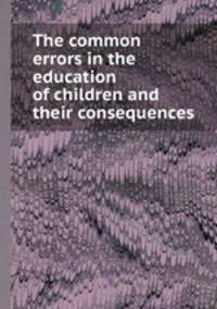 The common errors in the education of children and their consequences