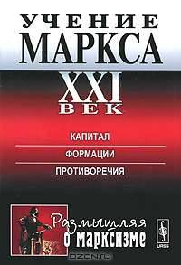 Учение Маркса. XXI век. Капитал. Формации. Противоречия