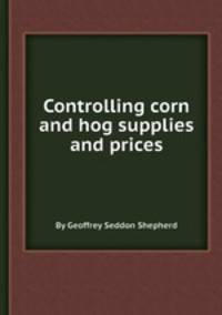 Controlling corn and hog supplies and prices