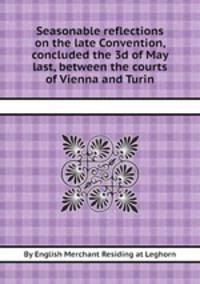 Seasonable reflections on the late Convention, concluded the 3d of May last, between the courts of Vienna and Turin