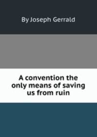 A convention the only means of saving us from ruin