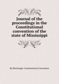 Journal of the proceedings in the Constitutional convention of the state of Mississippi