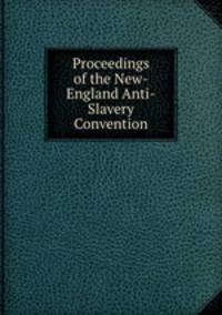 Proceedings of the New-England Anti-Slavery Convention