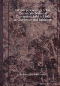 Official proceedings of the Democratic National Convention, held in 1860, at Charleston and Baltimore
