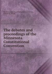 The debates and proceedings of the Minnesota Constitutional Convention