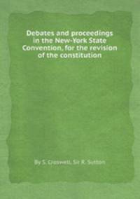 Debates and proceedings in the New-York State Convention, for the revision of the constitution