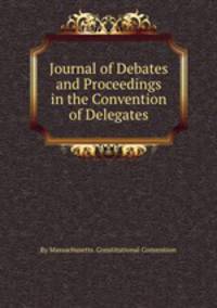 Journal of Debates and Proceedings in the Convention of Delegates