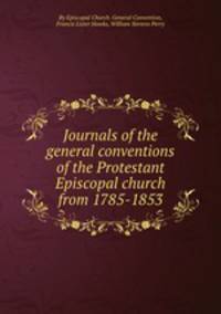 Journals of the general conventions of the Protestant Episcopal church from 1785-1853