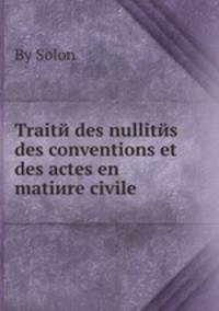 Traitй des nullitйs des conventions et des actes en matiиre civile