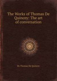 The Works of Thomas De Quincey: The art of conversation