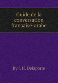 Guide de la conversation franзaise-arabe