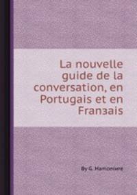 La nouvelle guide de la conversation, en Portugais et en Franзais