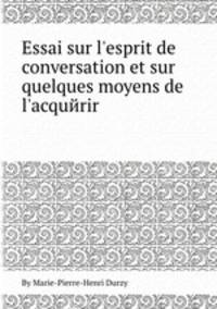 Essai sur l`esprit de conversation et sur quelques moyens de l`acquйrir