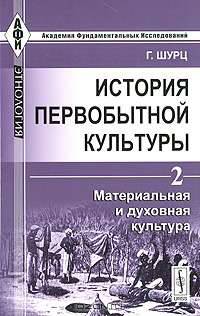 История первобытной культуры. Том 2. Материальная и духовная культура - 2 изд.