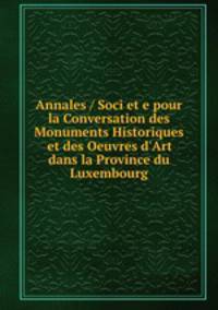 Annales / Societe pour la Conversation des Monuments Historiques et des Oeuvres d`Art dans la Province du Luxembourg