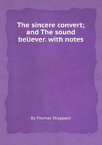 The sincere convert; and The sound believer. with notes