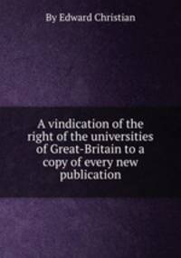 A vindication of the right of the universities of Great-Britain to a copy of every new publication