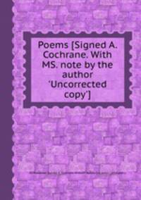 Poems [Signed A. Cochrane. With MS. note by the author `Uncorrected copy`].