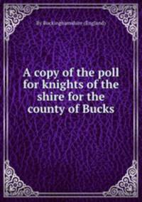 A copy of the poll for knights of the shire for the county of Bucks