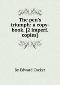 The pen`s triumph: a copy-book. [2 imperf. copies].